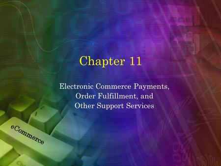 Chapter 11 Electronic Commerce Payments, Order Fulfillment, and