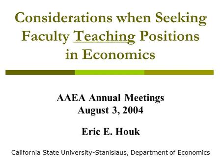 Considerations when Seeking Faculty Teaching Positions in Economics AAEA Annual Meetings August 3, 2004 Eric E. Houk California State University-Stanislaus,