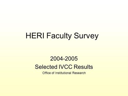 HERI Faculty Survey 2004-2005 Selected IVCC Results Office of Institutional Research.