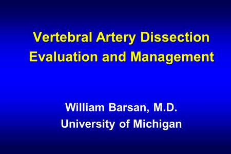 Vertebral Artery Dissection Evaluation and Management William Barsan, M.D. University of Michigan.