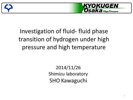 Investigation of fluid- fluid phase transition of hydrogen under high pressure and high temperature 2014/11/26 Shimizu laboratory SHO Kawaguchi.