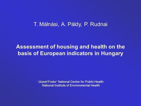 Assessment of housing and health on the basis of European indicators in Hungary T. Málnási, A. Páldy, P. Rudnai ‘József Fodor’ National Centre for Public.