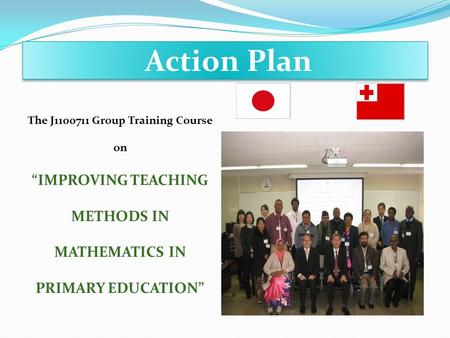 Action Plan The J1100711 Group Training Course on “IMPROVING TEACHING METHODS IN MATHEMATICS IN PRIMARY EDUCATION”