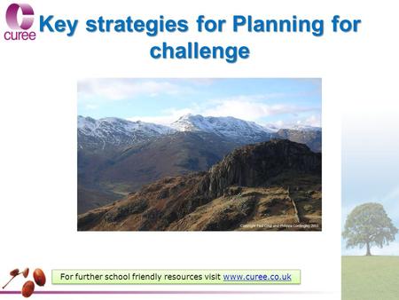 Key strategies for Planning for challenge For further school friendly resources visit www.curee.co.ukwww.curee.co.uk For further school friendly resources.
