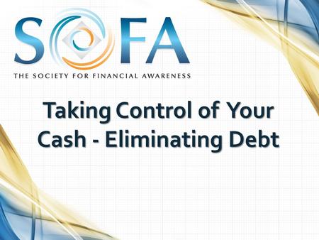 Taking Control of Your Cash - Eliminating Debt. Happiness Is… Making Informed Financial Decisions Although money may not be able to buy happiness, it.