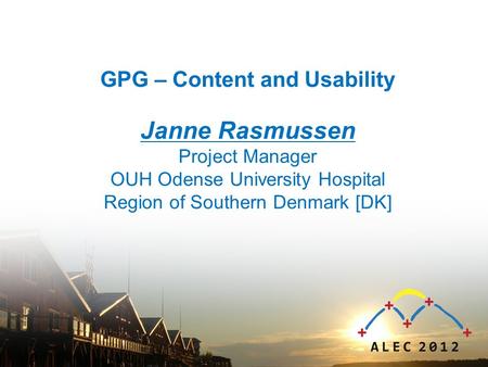 GPG – Content and Usability Janne Rasmussen Project Manager OUH Odense University Hospital Region of Southern Denmark [DK]
