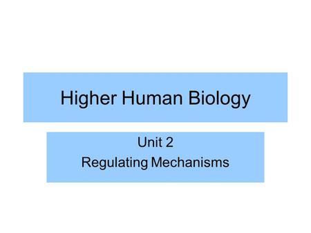 Higher Human Biology Unit 2 Regulating Mechanisms.