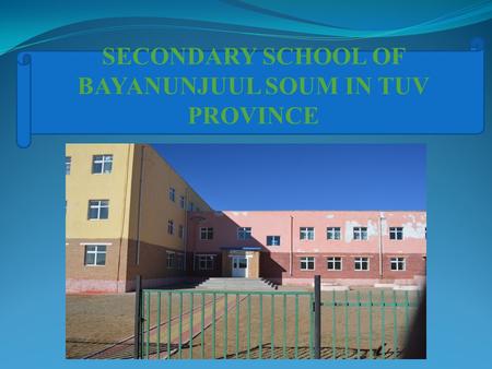 SECONDARY SCHOOL OF BAYANUNJUUL SOUM IN TUV PROVINCE.