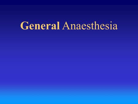 General Anaesthesia. General Anaesthesia brings the whole body into an anaesthetic state without sensation and also brings the body back to the original.
