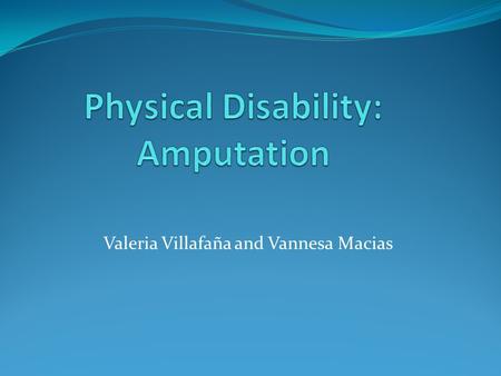 Valeria Villafaña and Vannesa Macias. am·pu·tate [am-pyoo-teyt] 1. to cut off (all or part of a limb or digit of the body), as by surgery. 2. to prune,