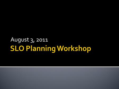 August 3, 2011.  Review “Guiding Principles for SLO Assessment” (ASCCC, 2010)  Review Assessment Pulse Roundtable results  Discuss and formulate our.