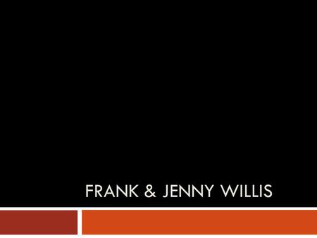 FRANK & JENNY WILLIS. What is there before the “therefore” in your life? Building a Gospel Worldview: