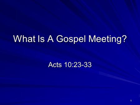 What Is A Gospel Meeting? Acts 10:23-33 1. A Successful Gospel Meeting Why Are We Having A Gospel Meeting? –The church is “the pillar and ground of the.