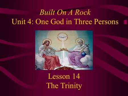 Lesson 14 The Trinity Built On A Rock Unit 4: One God in Three Persons.