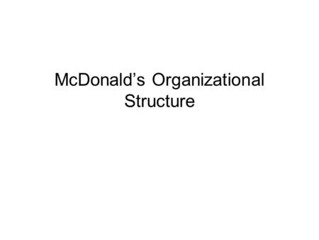 McDonald’s Organizational Structure. Motivates of such a structure Have tight control of the firm Easily operate the company Improve employees’ performance.