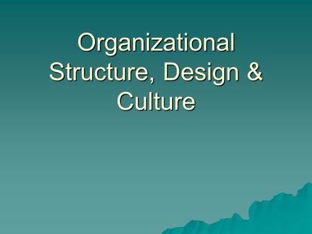 Organizational Structure, Design & Culture. Organizational Structure  How job tasks are formally divided, grouped, & coordinated  Why? –Meet goals &