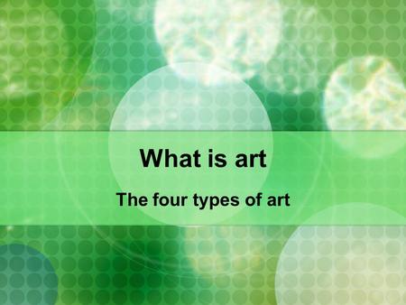 What is art The four types of art. What is art ????? This question has many possibilities Art can be made by man or machine Art can be painting, sculpture,