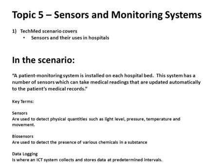Topic 5 – Sensors and Monitoring Systems 1)TechMed scenario covers Sensors and their uses in hospitals In the scenario: “A patient-monitoring system is.