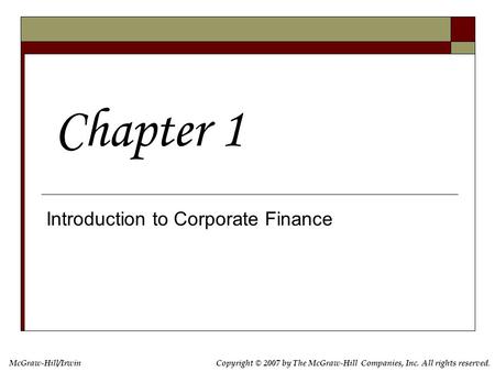 McGraw-Hill/IrwinCopyright © 2007 by The McGraw-Hill Companies, Inc. All rights reserved. Introduction to Corporate Finance Chapter 1.