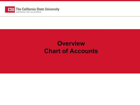 Overview Chart of Accounts. Overview of CSU Chart of Accounts Each CSU Campus is accountable to three separate, distinct, and related entities The State.