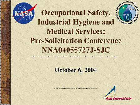 Occupational Safety, Industrial Hygiene and Medical Services; Pre-Solicitation Conference NNA04055727J-SJC October 6, 2004.