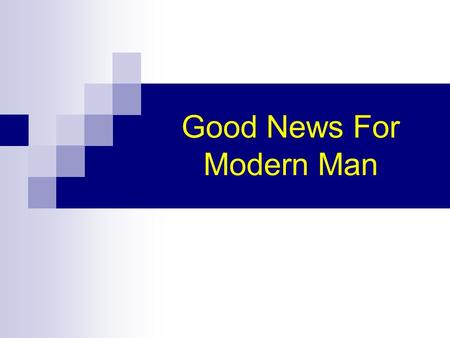 Good News For Modern Man. Modern man has accomplished great things Medicine Travel Technology “Things” do not make a better society. Ec.12; Rv.18; 2 Tim.3.