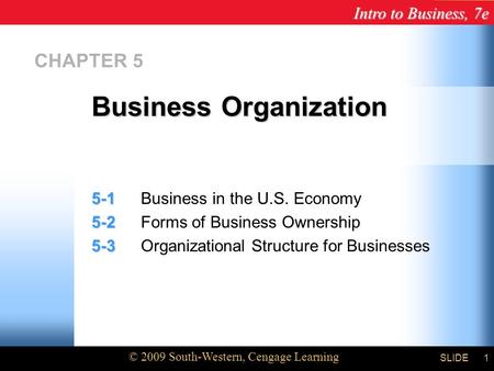 Intro to Business, 7e © 2009 South-Western, Cengage Learning SLIDE1 CHAPTER 5 5-1 5-1Business in the U.S. Economy 5-2 5-2Forms of Business Ownership 5-3.