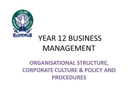 YEAR 12 BUSINESS MANAGEMENT ORGANISATIONAL STRUCTURE, CORPORATE CULTURE & POLICY AND PROCEDURES.
