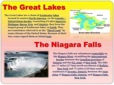 The Great Lakes The Great Lakes are a chain of freshwater lakes located in eastern North America, on the Canada – United States border. Consisting of Lakes.