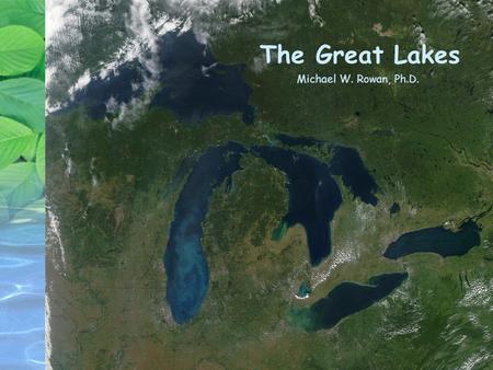 The Great Lakes Michael W. Rowan, Ph.D..