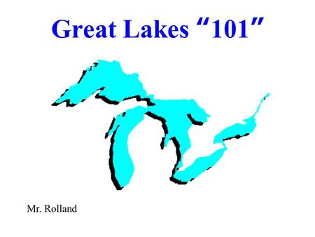 Great Lakes “ 101 ” Mr. Rolland. 2 Familiar names l Chicago l Milwaukee l Green Bay l Detroit (river access) l Erie l Buffalo l Cleveland.