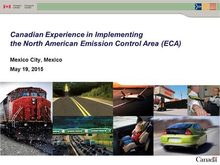 Canadian Experience in Implementing the North American Emission Control Area (ECA) Mexico City, Mexico May 19, 2015.
