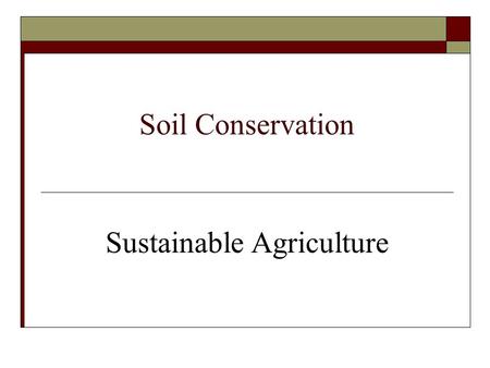Soil Conservation Sustainable Agriculture. Major Agricultural Problems-SOIL  Erosion = loss of soil particles due to water and wind action  Over-cultivation.