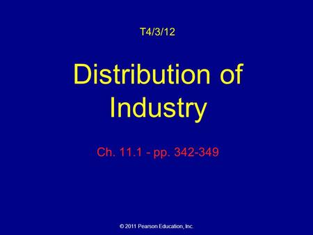 © 2011 Pearson Education, Inc. T4/3/12 Distribution of Industry Ch. 11.1 - pp. 342-349.