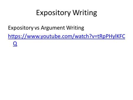 Expository Writing Expository vs Argument Writing https://www.youtube.com/watch?v=tRpPHylKFC Q.