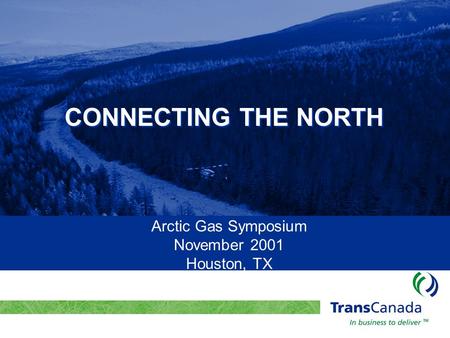 Title Of Presentation CONNECTING THE NORTH Arctic Gas Symposium November 2001 Houston, TX.