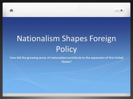 Nationalism Shapes Foreign Policy How did the growing sense of nationalism contribute to the expansion of the United States?