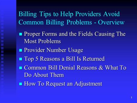 1 Billing Tips to Help Providers Avoid Common Billing Problems - Overview Proper Forms and the Fields Causing The Most Problems Proper Forms and the Fields.