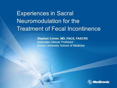 Experiences in Sacral Neuromodulation for the Treatment of Fecal Incontinence Stephen Cohen, MD, FACS, FASCRS Associate Clinical Professor Emory University.