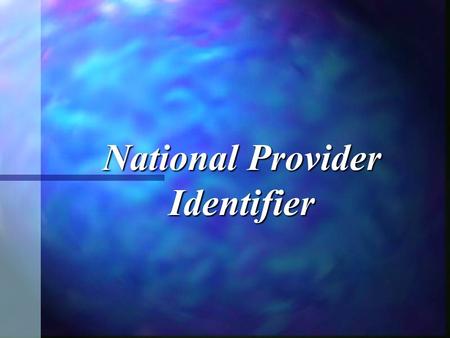 National Provider Identifier. Background The Health Insurance Portability and Accountability Act of 1996 (HIPAA) mandated that the Secretary of Health.