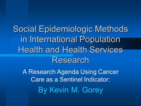 Social Epidemiologic Methods in International Population Health and Health Services Research A Research Agenda Using Cancer Care as a Sentinel Indicator: