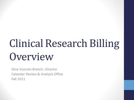 Clinical Research Billing Overview Gina Vuocolo-Branch, Director Calendar Review & Analysis Office Fall 2011.