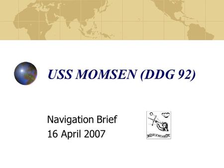 USS MOMSEN (DDG 92) Navigation Brief 16 April 2007.