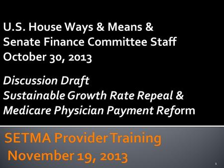 U.S. House Ways & Means & Senate Finance Committee Staff October 30, 2013 Discussion Draft Sustainable Growth Rate Repeal & Medicare Physician Payment.
