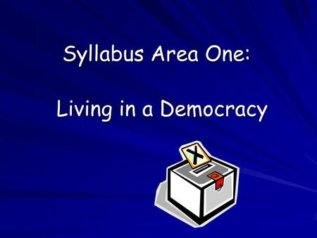 Syllabus Area One: Living in a Democracy.