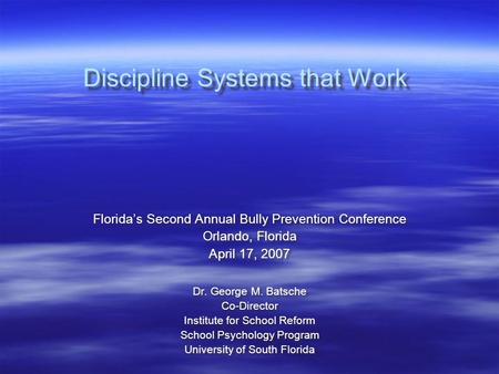 Discipline Systems that Work Florida’s Second Annual Bully Prevention Conference Orlando, Florida April 17, 2007 Dr. George M. Batsche Co-Director Institute.