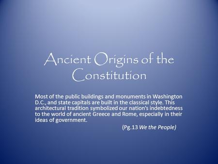 Ancient Origins of the Constitution Most of the public buildings and monuments in Washington D.C., and state capitals are built in the classical style.