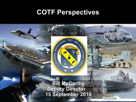 UNCLASSIFIED Bill McCarthy Bill McCarthy Deputy Director 15 September 2010 15 September 2010 COTF Perspectives.