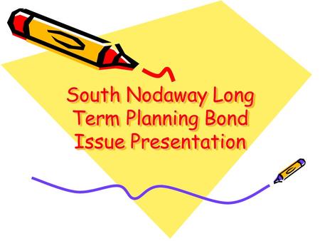 South Nodaway Long Term Planning Bond Issue Presentation.