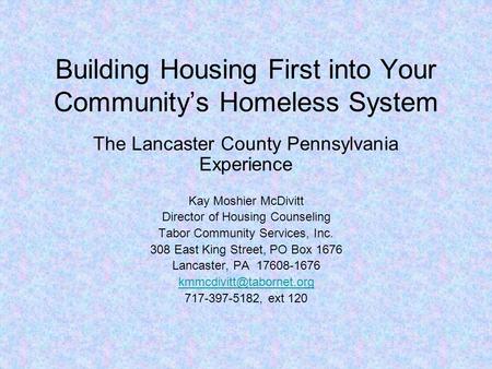 Building Housing First into Your Community’s Homeless System The Lancaster County Pennsylvania Experience Kay Moshier McDivitt Director of Housing Counseling.